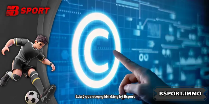 Lưu ý quan trọng khi đăng ký Bsport