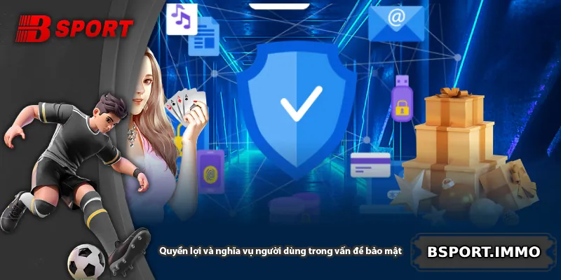 Quyền lợi và nghĩa vụ người dùng trong vấn đề bảo mật